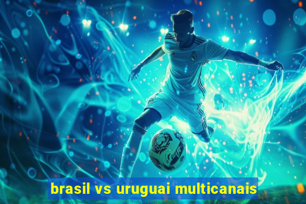 brasil vs uruguai multicanais